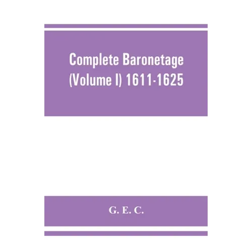 Complete baronetage (Volume I) 1611-1625 - Paperback
