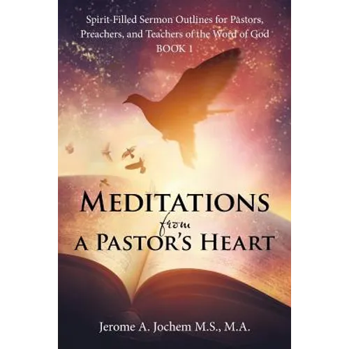 Meditations from a Pastor's Heart: Spirit-Filled Sermon Outlines for Pastors, Preachers, and Teachers of the Word of God Book 1 - Paperback