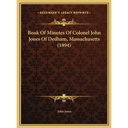 Book Of Minutes Of Colonel John Jones Of Dedham, Massachusetts (1894) - Hardcover