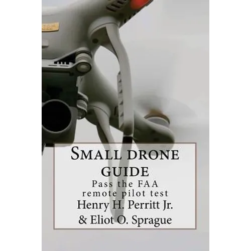 Small drone guide: Pass the FAA remote pilot test - Paperback
