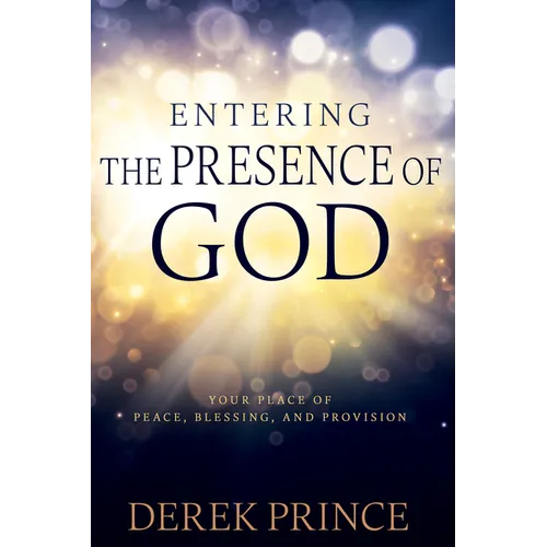Entering the Presence of God: Your Place of Peace, Blessing, and Provision - Paperback