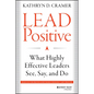 Lead Positive: What Highly Effective Leaders See, Say, and Do - Hardcover