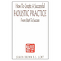 How To Create A Successful Holistic Practice - Paperback
