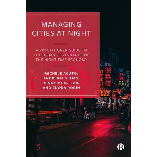 Managing Cities at Night: A Practitioner Guide to the Urban Governance of the Night-Time Economy - Paperback