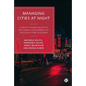 Managing Cities at Night: A Practitioner Guide to the Urban Governance of the Night-Time Economy - Paperback