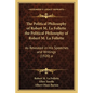 The Political Philosophy of Robert M. La Follette the Political Philosophy of Robert M. La Follette: As Revealed in His Speeches and Writings (1920) a - Paperback