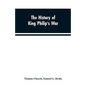 The history of King Philip's war; also of expeditions against the French and Indians in the eastern parts of New-England, in the years 1689, 1690, 169 - Paperback