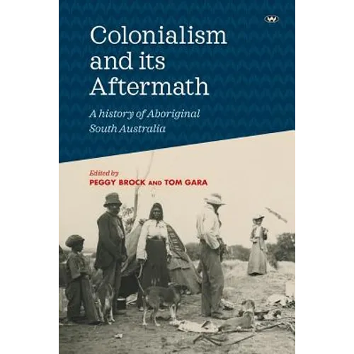 Colonialism and its Aftermath: A history of Aboriginal South Australia - Paperback
