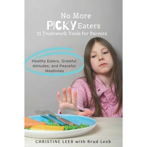 No More Picky Eaters: 11 Teamwork Tools for Healthy Eaters, Grateful Attitudes, and Peaceful Mealtimes (Yes, It's Possible!) - Paperback