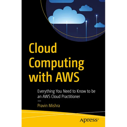 Cloud Computing with AWS: Everything You Need to Know to Be an AWS Cloud Practitioner - Paperback