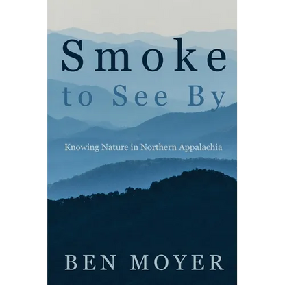 Smoke to See By: Knowing Nature in Northern Appalachia - Paperback