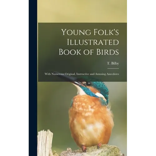 Young Folk's Illustrated Book of Birds: With Numerous Original, Instructive and Amusing Anecdotes - Hardcover
