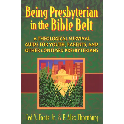 Being Presbyterian in the Bible Belt: A Theological Survival Guide for Youth, Parents, and Other Confused Presbyterians - Paperback