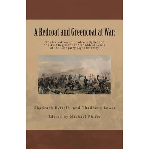 A Redcoat and Greencoat at War: : The Narratives of Shadrach Byfield of the 41st Regiment and Thaddeus Lewis of the Glengarry Light Infantry - Paperback