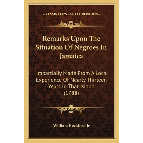 Remarks Upon The Situation Of Negroes In Jamaica: Impartially Made From A Local Experience Of Nearly Thirteen Years In That Island (1788) - Paperback