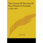The Crown Of Success Or Four Heads To Furnish: A Tale (1871) - Paperback