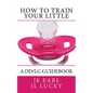 How To Train Your little: A DD/lg Guidebook - Paperback
