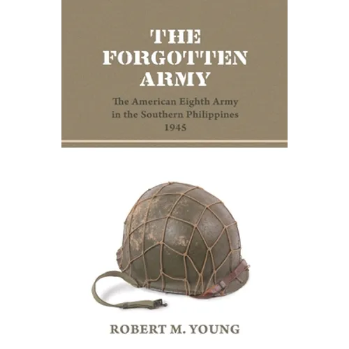 The Forgotten Army: The American Eighth Army in the Southern Philippines 1945 - Paperback