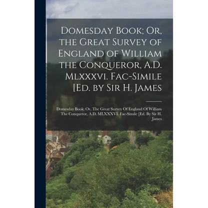 Domesday Book; Or, the Great Survey of England of William the Conqueror, A.D. Mlxxxvi. Fac-Simile [Ed. by Sir H. James: Domesday Book; Or, The Great S - Paperback