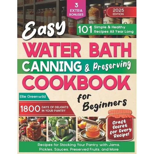 Easy Water Bath Canning & Preserving Cookbook for Beginners: 1800 Days of Simple, Healthy Recipes for Stocking Your Pantry with Jams, Pickles, Sauces, - Paperback