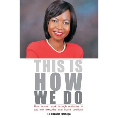 This Is How We Do: How Women Work Through Obstacles to Get Into Executive and Board Positions - Paperback