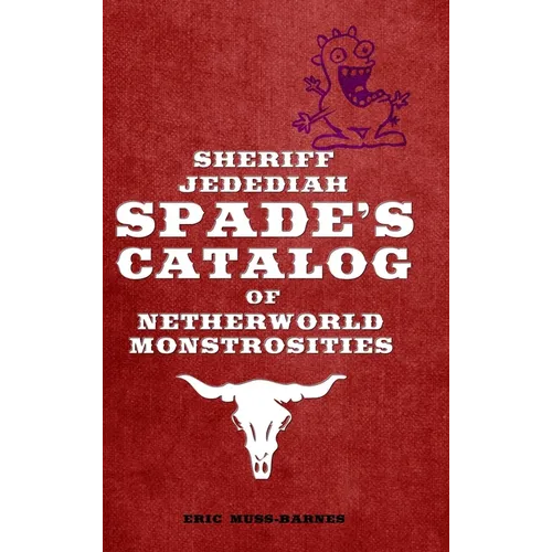 Sheriff Jedediah Spade's Catalog of Netherworld Monstrosities - Hardcover