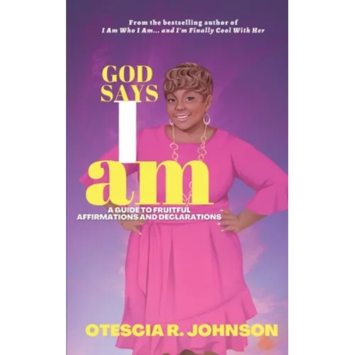 God Says I Am: A Guide to Fruitful Affirmations and Declarations - Paperback