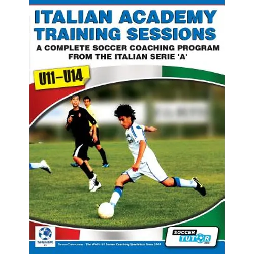 Italian Academy Training Sessions for U11-U14 - A Complete Soccer Coaching Program - Paperback