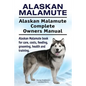 Alaskan Malamute. Alaskan Malamute Complete Owners Manual. Alaskan Malamute book for care, costs, feeding, grooming, health and training. - Paperback