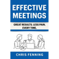 Effective Meetings: Great Results. Less Pain. Every Time. - Paperback