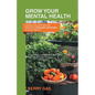 Grow Your Mental Health: Connecting with nature through container gardening to calm anxiety. - Paperback