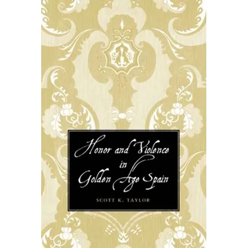 Honor and Violence in Golden Age Spain - Hardcover