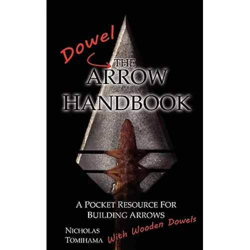 The Dowel Arrow Handbook: A Pocket Resource for Building Arrows With Wooden Dowels - Paperback