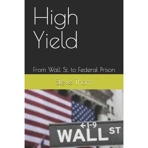 High Yield: From Wall St. to Federal Prison - Paperback