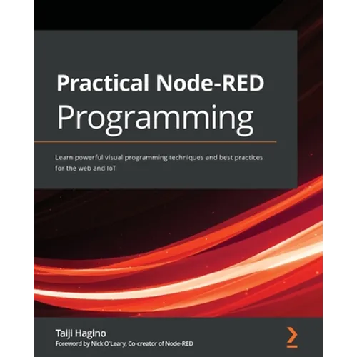 Practical Node-RED Programming: Learn powerful visual programming techniques and best practices for the web and IoT - Paperback