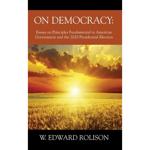 On Democracy: Essays on Principles Fundamental to American Government and the 2020 Presidential Election - Hardcover