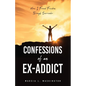 Confessions of an Ex-addict: How I Found Freedom Through Surrender - Paperback