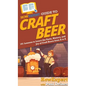 HowExpert Guide to Craft Beer: 101 Lessons to Learn the Facts, History, and Joy of Craft Beers from A to Z - Hardcover