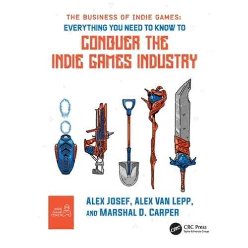 The Business of Indie Games: Everything You Need to Know to Conquer the Indie Games Industry - Paperback