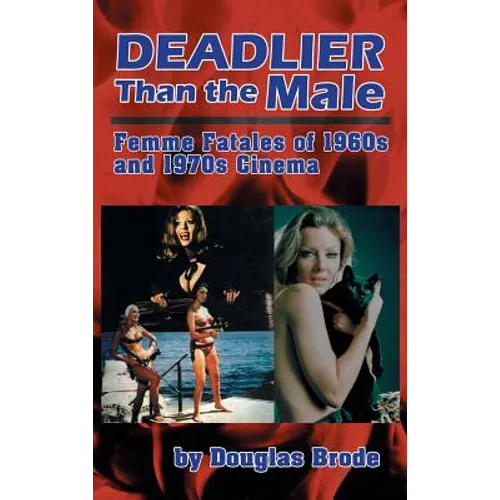 Deadlier Than the Male: Femme Fatales in 1960s and 1970s Cinema (hardback) - Hardcover