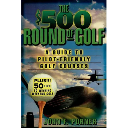 The $500 Round of Golf: A Guide to Pilot-Friendly Golf Courses - Paperback