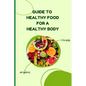 Healthy Food for a Healthy Body: Simple Nutrition Guide for Better Health and Weight Balance - Paperback