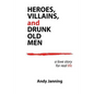 Heroes, Villains, and Drunk Old Men: A Love Story for Real Life - Paperback