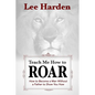 Teach Me How To Roar: How to Become a Man Without a Father to Show You How - Paperback