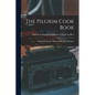 The Pilgrim Cook Book: Containing Nearly 700 Carefully Tested Recipes - Paperback