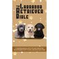 The Labrador Retriever Bible - A Training Manual With Tips and Tricks For An Untrained Puppy To Well Behaved Adult Dog - Hardcover