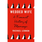 Wedded Wife: A Feminist History of Marriage - Hardcover