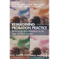 Reimagining Probation Practice: Re-forming Rehabilitation in an Age of Penal Excess - Paperback