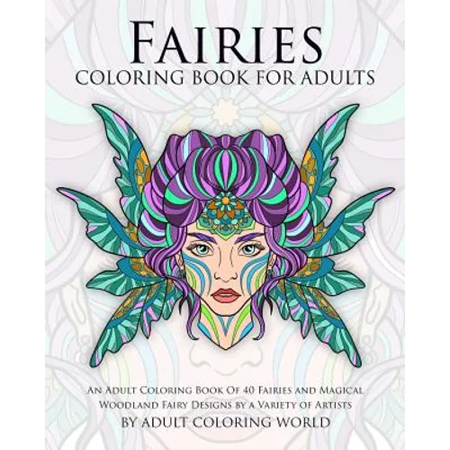 Fairies Coloring Book For Adults: An Adult Coloring Book Of 40 Fairies and Magical Woodland Fairy Designs by a Variety of Artists - Paperback