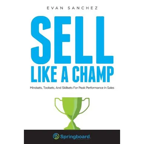 Sell Like A Champ: Mindsets, Toolsets, And Skillsets For Peak Performance In Sales - Paperback